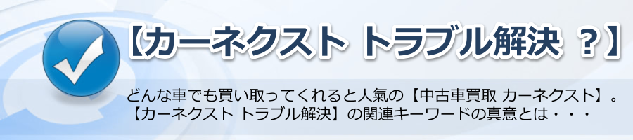 【カーネクスト トラブル解決 ？】